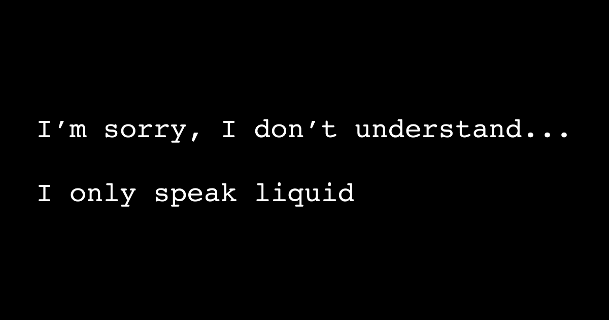 i only speak liquid