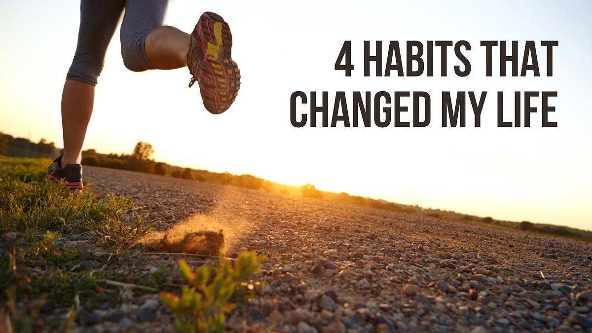 4 Habits that Changed My Life