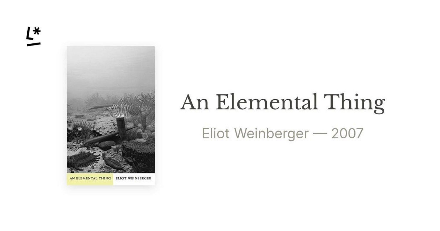 An Elemental Thing by Eliot Weinberger | Literal
